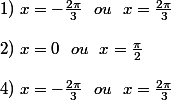 1)\ x = -\frac{2\pi}{3}\ \ ou\ \ x = \frac{2\pi}{3}\\\\2)\ x = 0\ \ ou\ \ x = \frac{\pi}{2}\\\\4)\ x = -\frac{2\pi}{3}\ \ ou\ \ x = \frac{2\pi}{3}
